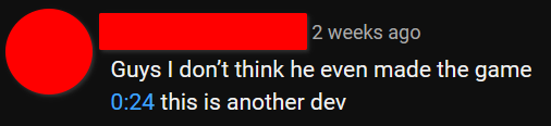 "Guys I don't think he even made the game 0:24 this is another dev"