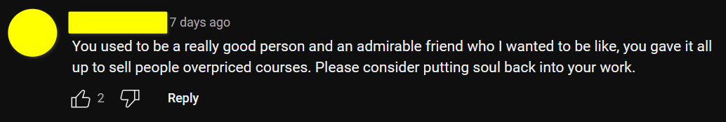 "You used to be a really good person and an admirable friend who I wanted to be like, you gave it all up to sell people overpriced courses. Please consider putting soul back into your work."